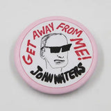 John Waters "Get Away From Me!" Talking Badge